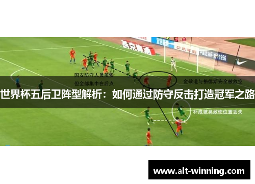世界杯五后卫阵型解析：如何通过防守反击打造冠军之路