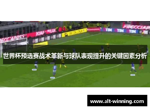 世界杯预选赛战术革新与球队表现提升的关键因素分析
