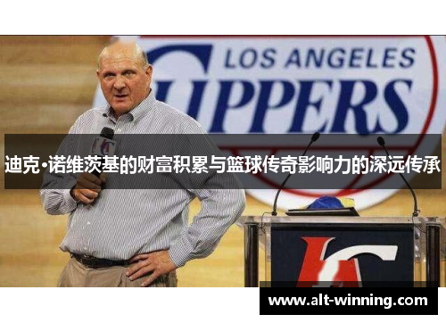 迪克·诺维茨基的财富积累与篮球传奇影响力的深远传承