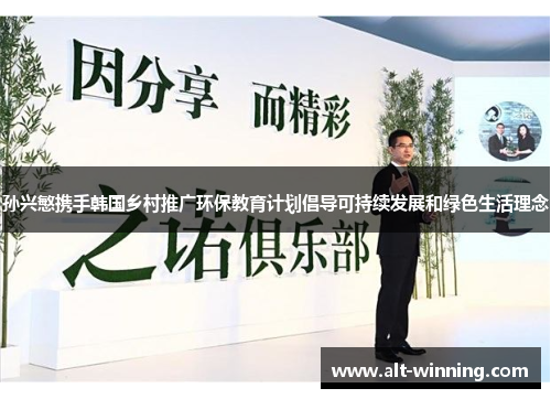 孙兴慜携手韩国乡村推广环保教育计划倡导可持续发展和绿色生活理念