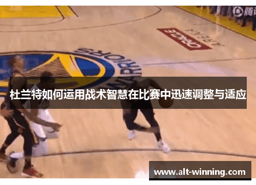杜兰特如何运用战术智慧在比赛中迅速调整与适应