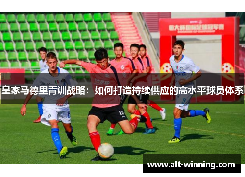 皇家马德里青训战略：如何打造持续供应的高水平球员体系