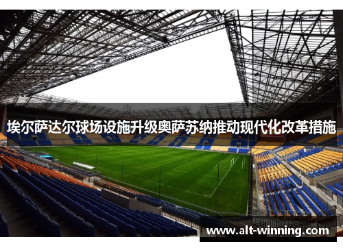 埃尔萨达尔球场设施升级奥萨苏纳推动现代化改革措施