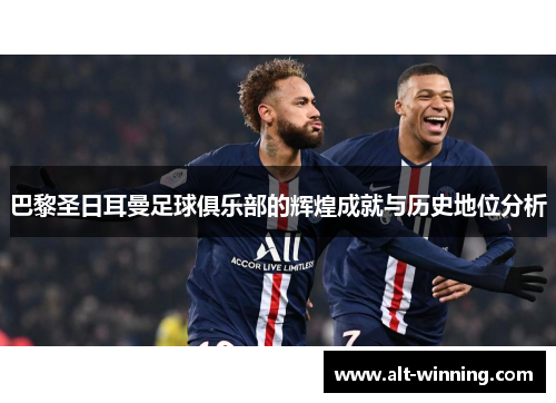 巴黎圣日耳曼足球俱乐部的辉煌成就与历史地位分析