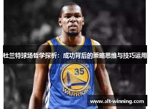 杜兰特球场哲学探析：成功背后的策略思维与技巧运用
