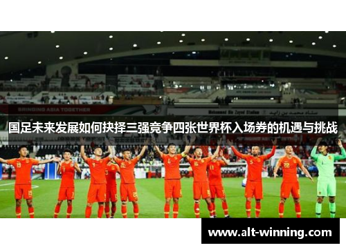 国足未来发展如何抉择三强竞争四张世界杯入场券的机遇与挑战