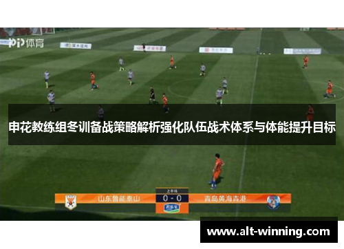 申花教练组冬训备战策略解析强化队伍战术体系与体能提升目标