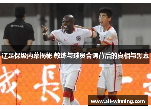 辽足保级内幕揭秘 教练与球员合谋背后的真相与黑幕