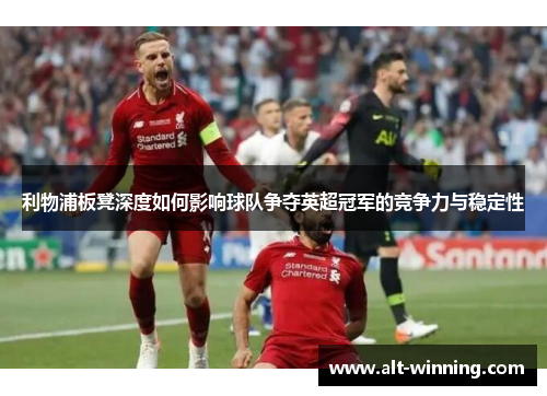 利物浦板凳深度如何影响球队争夺英超冠军的竞争力与稳定性