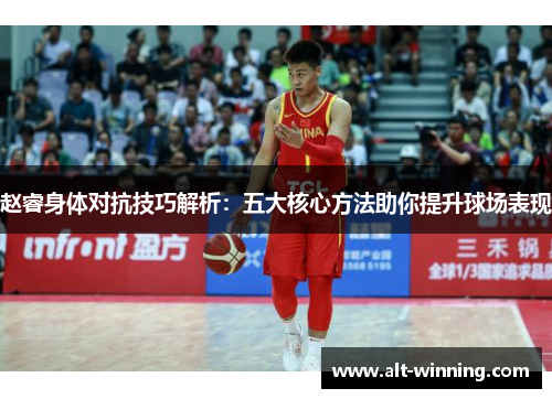 赵睿身体对抗技巧解析：五大核心方法助你提升球场表现