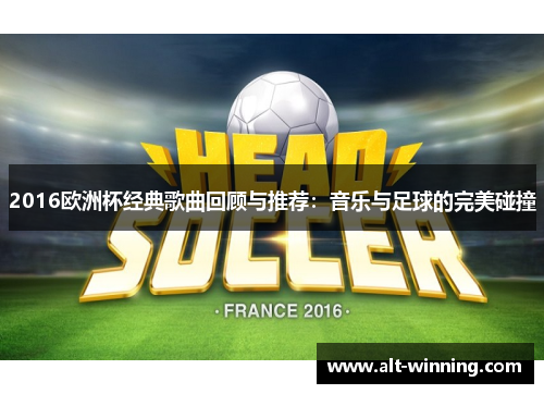 2016欧洲杯经典歌曲回顾与推荐：音乐与足球的完美碰撞